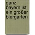Ganz Bayern ist ein großer Biergarten