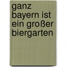 Ganz Bayern ist ein großer Biergarten by Alfons Schweiggert