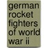 German Rocket Fighters Of World War Ii