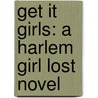 Get It Girls: A Harlem Girl Lost Novel door Treasure Blue