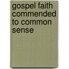 Gospel Faith Commended To Common Sense by John Leighton