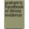 Graham's Handbook of Illinois Evidence door Michael H. Graham