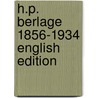 H.P. Berlage 1856-1934 English Edition by Yvonne Brentjens