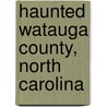 Haunted Watauga County, North Carolina door Tim Bullard