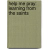 Help Me Pray: Learning From The Saints by Louise Perrotta