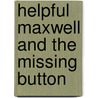 Helpful Maxwell And The Missing Button by Marty Rossi