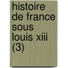 Histoire De France Sous Louis Xiii (3) by Ana?'S. De Raucou Bazin