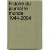Histoire Du Journal Le Monde 1944-2004 door Patrick Eveno