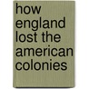 How England Lost The American Colonies door Eva-Maria Griese