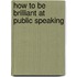 How To Be Brilliant At Public Speaking