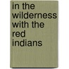 In The Wilderness With The Red Indians by Harold W. Moll