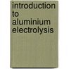 Introduction to Aluminium Electrolysis door Kai Grjotheim