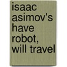 Isaac Asimov's Have Robot, Will Travel door Alexander C. Irvine