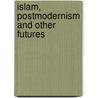 Islam, Postmodernism And Other Futures door Ziauddin Sardar