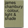 James Chambury - Colour, Light & Shade door Nicola Chambury