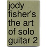 Jody Fisher's The Art of Solo Guitar 2 by Jody Fisher