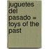 Juguetes del Pasado = Toys of the Past