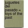 Juguetes del Pasado = Toys of the Past by Jeri S. Cipriano