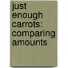 Just Enough Carrots: Comparing Amounts by Stuart J. Murphy