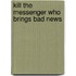 Kill the Messenger Who Brings Bad News