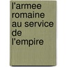 L'Armee Romaine Au Service de L'Empire door Frederic Bey