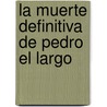 La Muerte Definitiva de Pedro el Largo door Mireya Robles