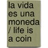 La vida es una moneda / Life is a coin