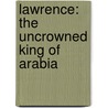Lawrence: The Uncrowned King Of Arabia door Michael Asher