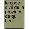 Le Code Civil De La Province De Qu Bec door Québec