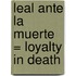 Leal Ante La Muerte = Loyalty In Death