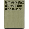 Lernwerkstatt Die Welt der Dinosaurier by Gabriela Rosenwald