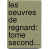 Les Oeuvres De Regnard: Tome Second... by Jean Fran Regnard