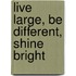 Live Large, Be Different, Shine Bright