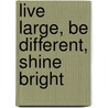 Live Large, Be Different, Shine Bright by Josh Griffin