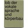 Lob Der Vokale  Sprache Und Körperbau door Adrian Widmann