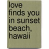 Love Finds You In Sunset Beach, Hawaii by Robin Jones Gunn