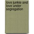 Love Junkie And Love Under Segregation