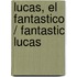 Lucas, el fantastico / Fantastic Lucas