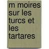 M Moires Sur Les Turcs Et Les Tartares by Fran ois Tott