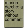 Marion Darche; A Story Without Comment door Francis Marion Crawford