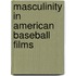 Masculinity In American Baseball Films