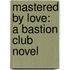 Mastered By Love: A Bastion Club Novel