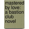 Mastered By Love: A Bastion Club Novel by Tba