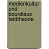 Medienkultur Und Bourdieus Feldtheorie door Uwe Mehlbaum