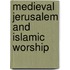 Medieval Jerusalem And Islamic Worship