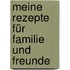 Meine Rezepte für Familie und Freunde
