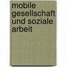 Mobile Gesellschaft Und Soziale Arbeit by Claudia Roller