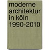 Moderne Architektur in Köln 1990-2010 door Wolfgang Till Busse
