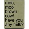 Moo, Moo Brown Cow! Have You Any Milk? door Phillis Gershator
