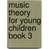 Music Theory For Young Children Book 3